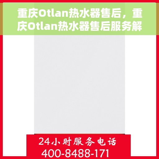 重庆Otlan热水器售后，重庆Otlan热水器售后服务解析