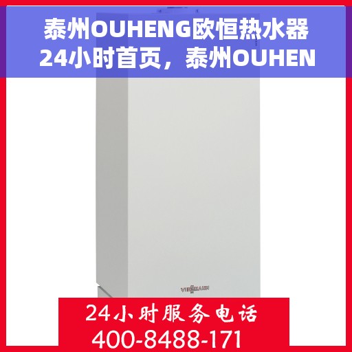 泰州OUHENG欧恒热水器24小时首页，泰州OUHENG欧恒热水器全天候服务，首页呈现