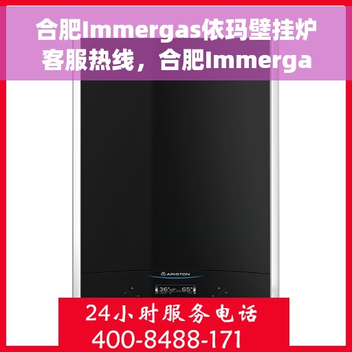 合肥Immergas依玛壁挂炉客服热线，合肥Immergas依玛壁挂炉客服热线，专业解决您的壁挂炉问题