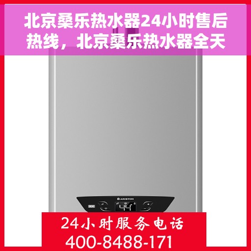 北京桑乐热水器24小时售后热线，北京桑乐热水器全天候售后热线，专业维修服务保障！