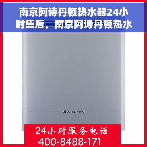 南京阿诗丹顿热水器24小时售后，南京阿诗丹顿热水器全天候售后服务保障
