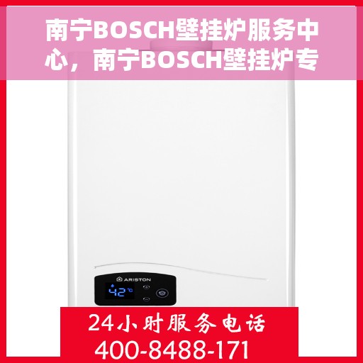 南宁BOSCH壁挂炉服务中心，南宁BOSCH壁挂炉专业服务中心，高效维修与优质服务之选