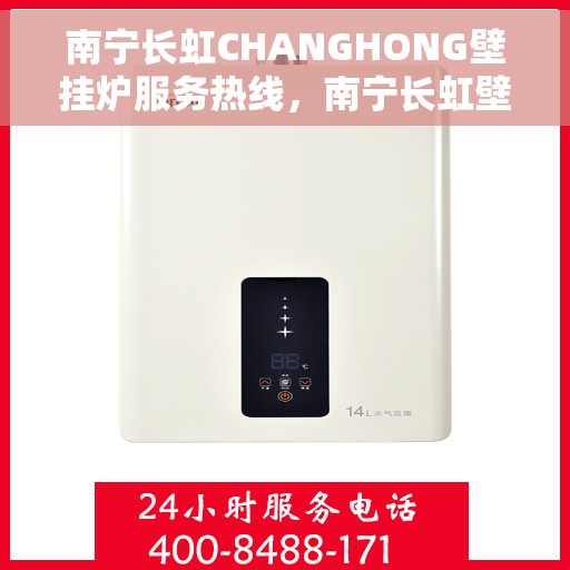 南宁长虹CHANGHONG壁挂炉服务热线，南宁长虹壁挂炉服务热线，专业维修与售后支持团队为您护航