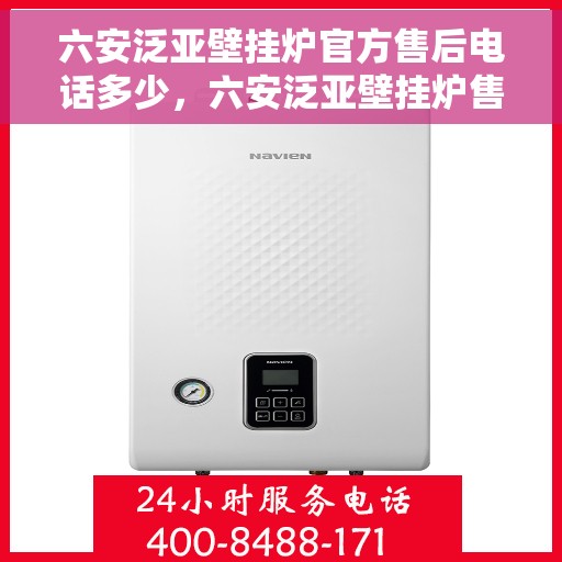 六安泛亚壁挂炉官方售后电话多少，六安泛亚壁挂炉售后电话官方查询及维修服务指南