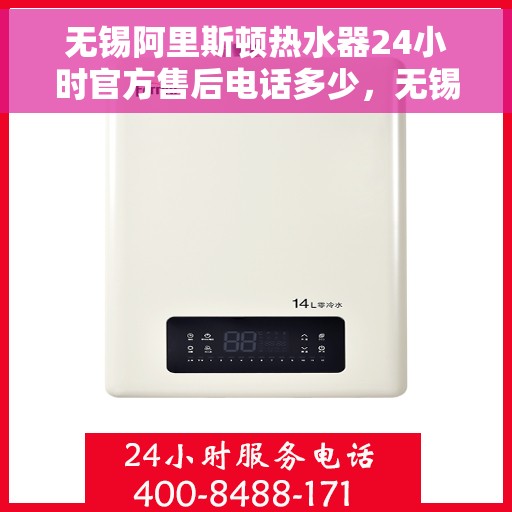 无锡阿里斯顿热水器24小时官方售后电话多少，无锡阿里斯顿热水器售后电话全天候服务热线查询