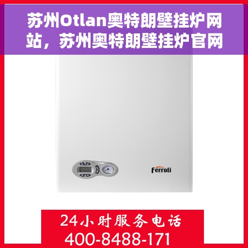 苏州Otlan奥特朗壁挂炉网站，苏州奥特朗壁挂炉官网，专业品质，智能温暖您的生活