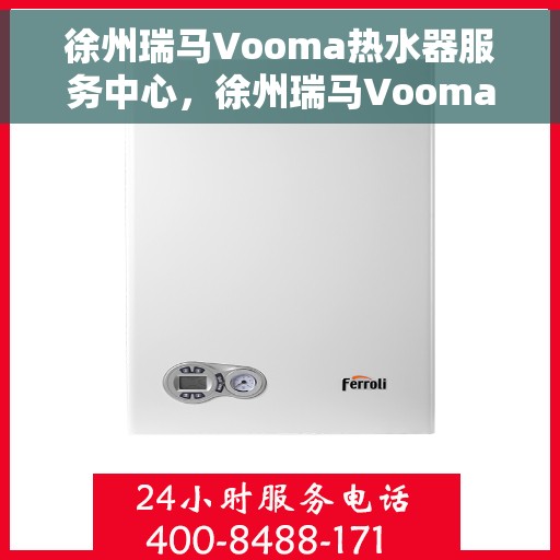 徐州瑞马Vooma热水器服务中心，徐州瑞马Vooma热水器专业服务中心