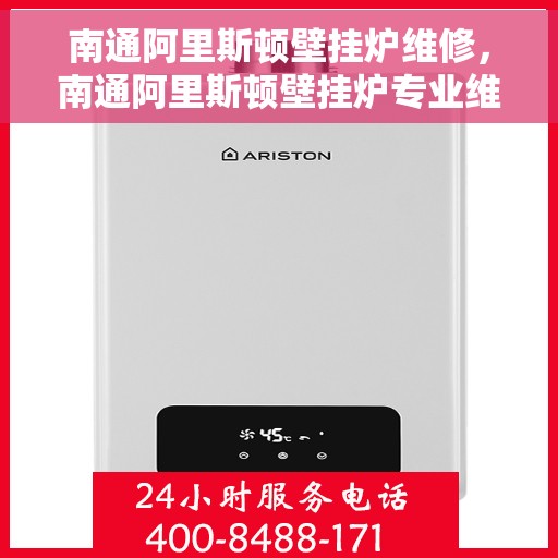 南通阿里斯顿壁挂炉维修，南通阿里斯顿壁挂炉专业维修服务