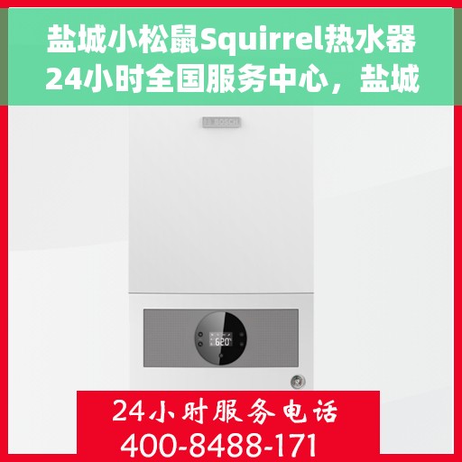 盐城小松鼠Squirrel热水器24小时全国服务中心，盐城小松鼠Squirrel热水器全天候全国服务热线