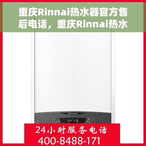 重庆Rinnai热水器官方售后电话，重庆Rinnai热水器售后官方联系电话服务热线