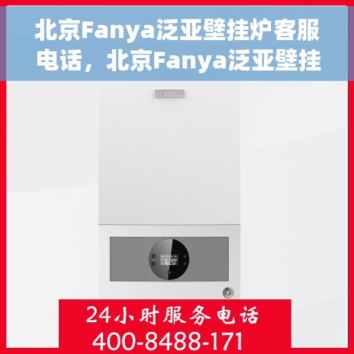 北京Fanya泛亚壁挂炉客服电话，北京Fanya泛亚壁挂炉客服热线及咨询支持服务
