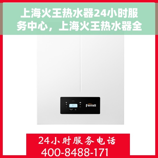 上海火王热水器24小时服务中心，上海火王热水器全天候专业服务中心