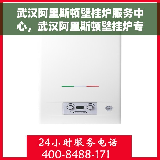 武汉阿里斯顿壁挂炉服务中心，武汉阿里斯顿壁挂炉专业服务中心