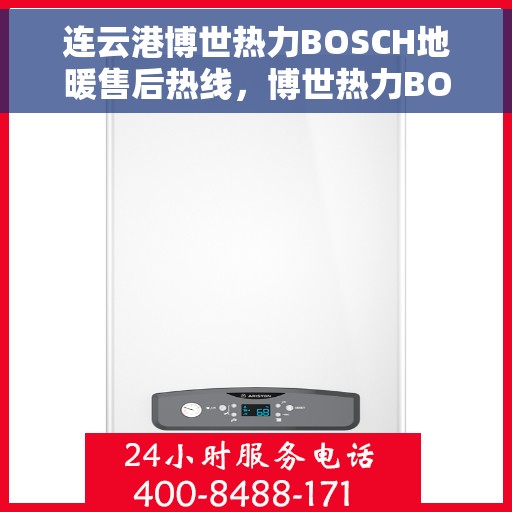 连云港博世热力BOSCH地暖售后热线，博世热力BOSCH地暖连云港售后专线服务热线