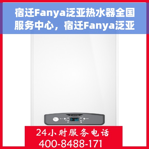宿迁Fanya泛亚热水器全国服务中心，宿迁Fanya泛亚热水器全国服务中心，专业维修与优质服务并行