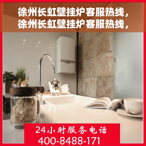 徐州长虹壁挂炉客服热线，徐州长虹壁挂炉客服热线，专业解答，温暖您的生活