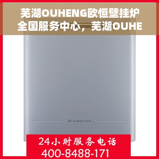 芜湖OUHENG欧恒壁挂炉全国服务中心，芜湖OUHENG欧恒壁挂炉全国服务中心，专业售后，贴心服务