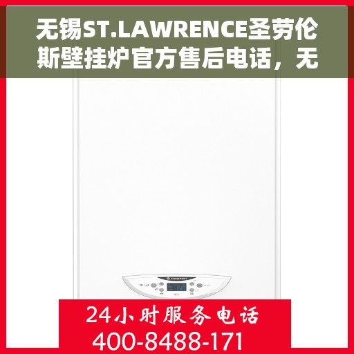 无锡ST.LAWRENCE圣劳伦斯壁挂炉官方售后电话，无锡ST.LAWRENCE圣劳伦斯壁挂炉售后服务中心联系电话
