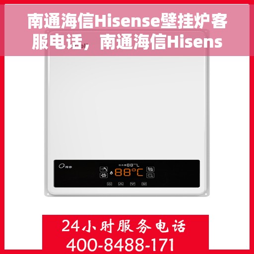南通海信Hisense壁挂炉客服电话，南通海信Hisense壁挂炉客服热线及售后服务支持指南