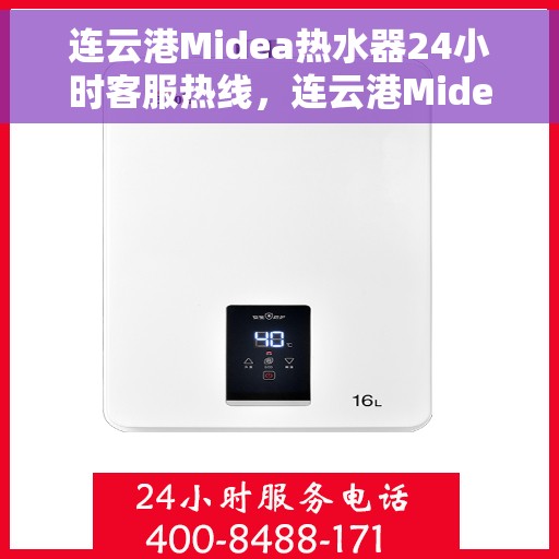 连云港Midea热水器24小时客服热线，连云港Midea热水器全天候客服热线，您的贴心服务保障。