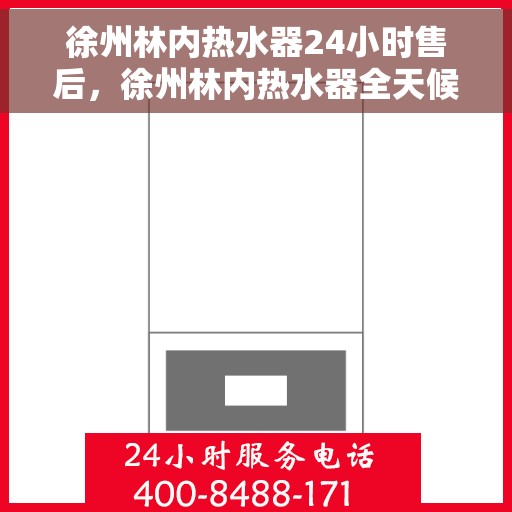 徐州林内热水器24小时售后，徐州林内热水器全天候售后服务保障
