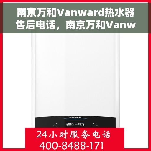 南京万和Vanward热水器售后电话，南京万和Vanward热水器售后服务热线及电话大全