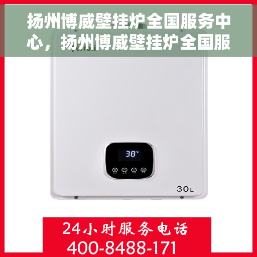 扬州博威壁挂炉全国服务中心，扬州博威壁挂炉全国服务中心，专业维修，贴心服务