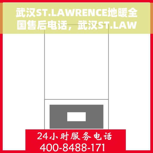 武汉ST.LAWRENCE地暖全国售后电话，武汉ST.LAWRENCE地暖全国售后热线电话及售后服务解析