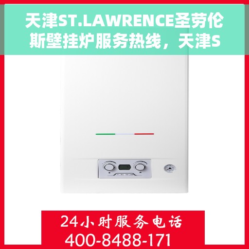 天津ST.LAWRENCE圣劳伦斯壁挂炉服务热线，天津ST.LAWRENCE圣劳伦斯壁挂炉服务热线，专业团队为您解答，温暖您的家！