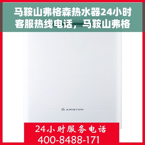 马鞍山弗格森热水器24小时客服热线电话，马鞍山弗格森热水器全天候客服热线电话服务