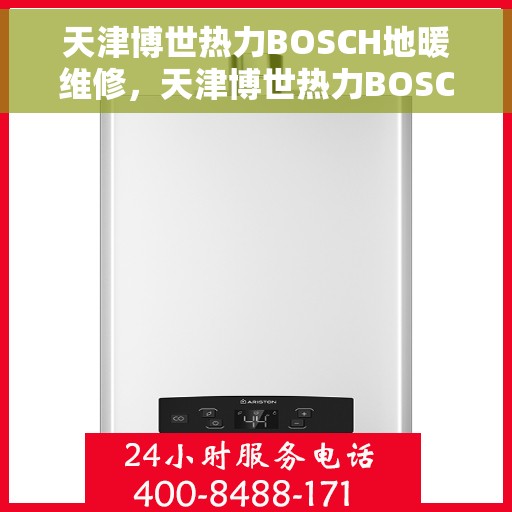 天津博世热力BOSCH地暖维修，天津博世热力BOSCH地暖专业维修服务