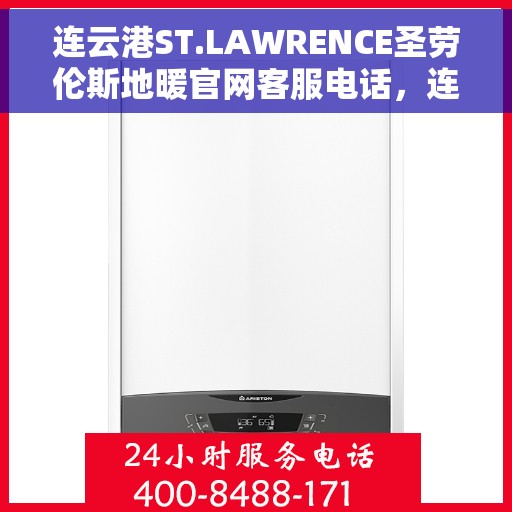 连云港ST.LAWRENCE圣劳伦斯地暖官网客服电话，连云港ST.LAWRENCE圣劳伦斯地暖官方客服热线电话