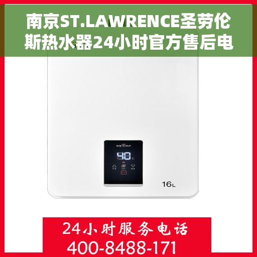 南京ST.LAWRENCE圣劳伦斯热水器24小时官方售后电话，南京ST.LAWRENCE圣劳伦斯热水器全天候官方售后热线服务电话