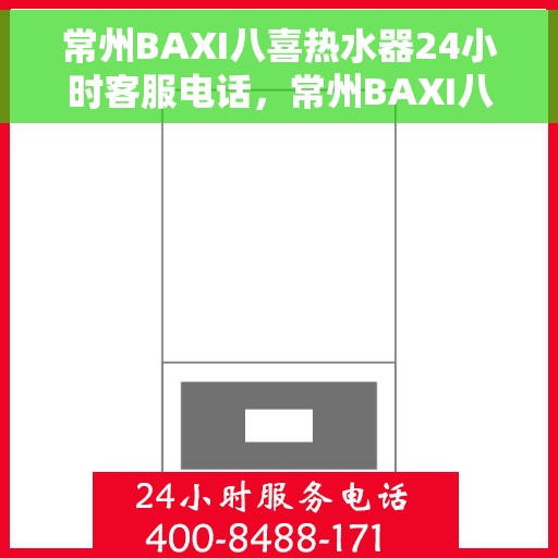 常州BAXI八喜热水器24小时客服电话，常州BAXI八喜热水器全天候客服热线解析