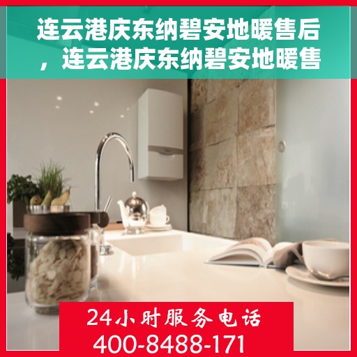 连云港庆东纳碧安地暖售后，连云港庆东纳碧安地暖售后服务解析