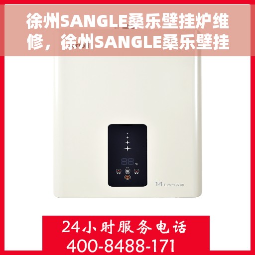 徐州SANGLE桑乐壁挂炉维修，徐州SANGLE桑乐壁挂炉专业维修服务