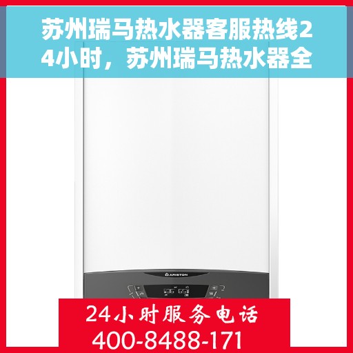 苏州瑞马热水器客服热线24小时，苏州瑞马热水器全天候客服热线，温暖服务不打烊