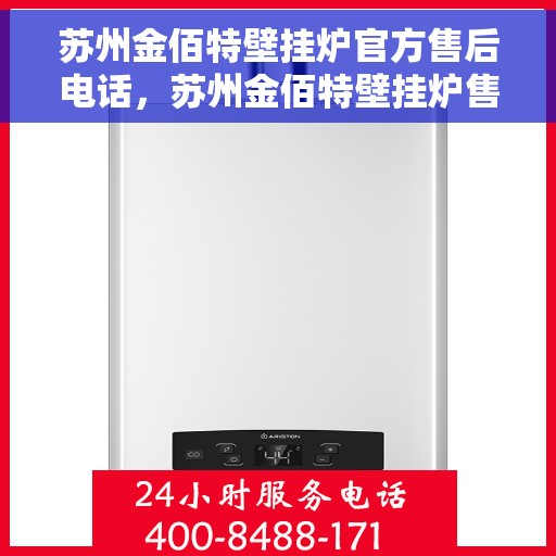 苏州金佰特壁挂炉官方售后电话，苏州金佰特壁挂炉售后服务官方联系电话及维修指南