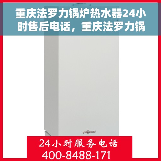 重庆法罗力锅炉热水器24小时售后电话，重庆法罗力锅炉热水器全天候售后服务热线及电话全攻略