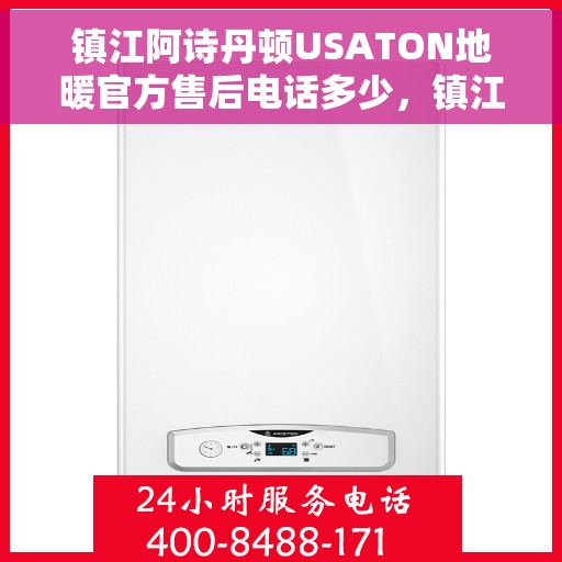 镇江阿诗丹顿USATON地暖官方售后电话多少，镇江阿诗丹顿USATON地暖售后联系方式解析