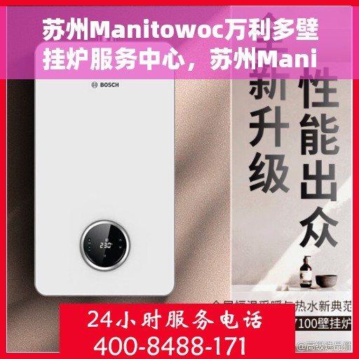 苏州Manitowoc万利多壁挂炉服务中心，苏州Manitowoc万利多壁挂炉专业服务中心