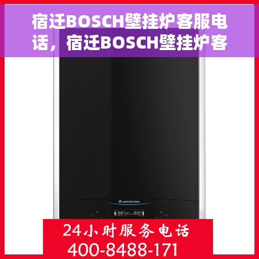 宿迁BOSCH壁挂炉客服电话，宿迁BOSCH壁挂炉客服热线，专业解答，贴心服务