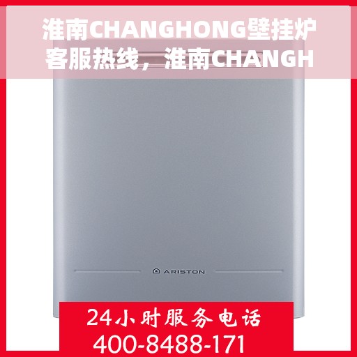 淮南CHANGHONG壁挂炉客服热线，淮南CHANGHONG壁挂炉客服热线，专业解决您的壁挂炉问题