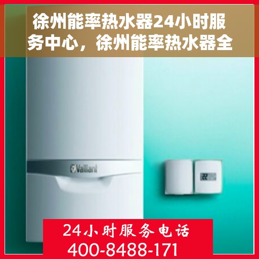 徐州能率热水器24小时服务中心，徐州能率热水器全天候无忧服务热线