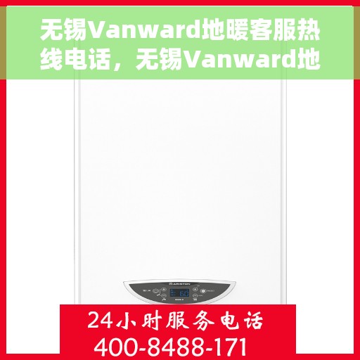 无锡Vanward地暖客服热线电话，无锡Vanward地暖客服热线电话公布，专业解答，温暖您的生活