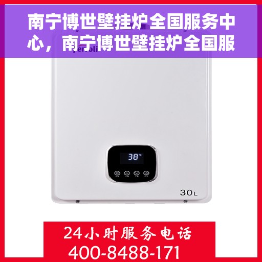 南宁博世壁挂炉全国服务中心，南宁博世壁挂炉全国服务中心，专业维修与贴心服务一体化平台
