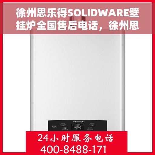 徐州思乐得SOLIDWARE壁挂炉全国售后电话，徐州思乐得SOLIDWARE壁挂炉售后服务热线及电话全攻略