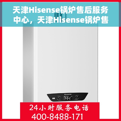 天津Hisense锅炉售后服务中心，天津Hisense锅炉售后服务中心，专业维修与优质服务并重