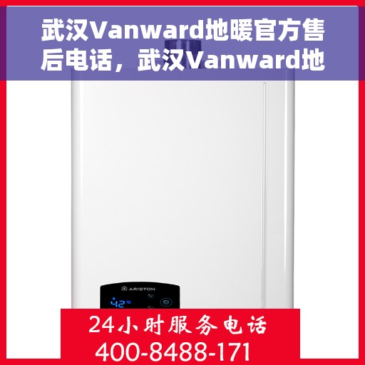 武汉Vanward地暖官方售后电话，武汉Vanward地暖官方售后热线电话公布
