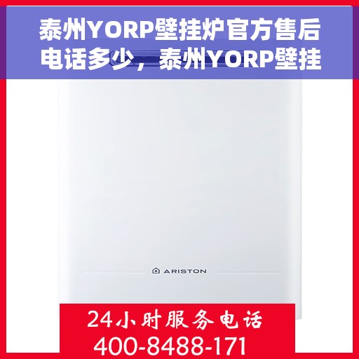 泰州YORP壁挂炉官方售后电话多少，泰州YORP壁挂炉售后电话官方查询及维修服务指南